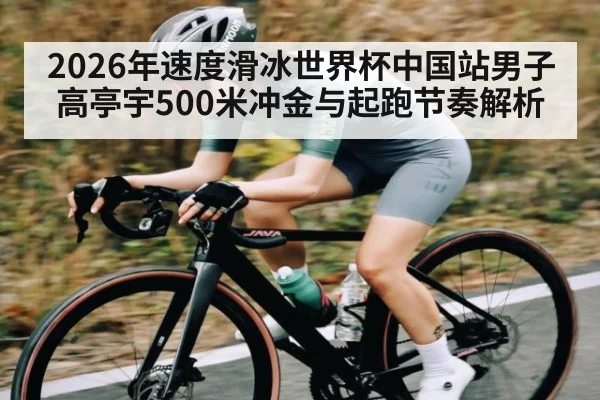 2026年速度滑冰世界杯中国站男子高亭宇500米冲金与起跑节奏解析